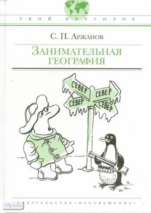 Аржанов С.П. Занимательная география: для старшего школьного возраста / Ил. С.В. Савилова. - М.: Просвещение, 2008. - 128 с. - (Твой кругозор). - тверд. обл.