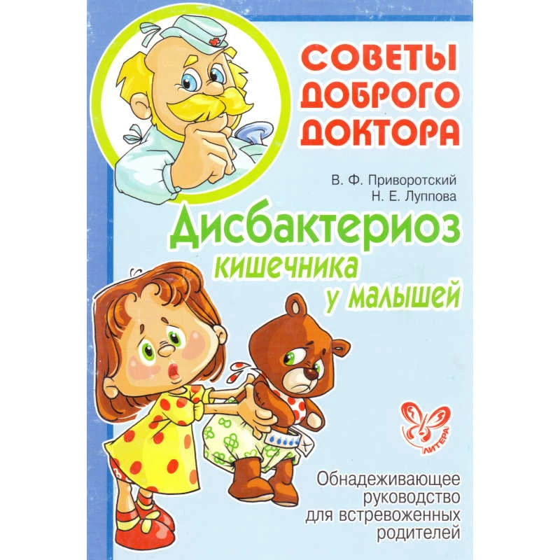 Приворотский В.Ф, Луппова Н.Е. Дисбактериоз кишечника у малышей: Обнадеживающее руководство для встревоженных родителей. - СПб.: Литера, 2011. - 48 с. - (Советы Доброго Доктора). - мягк. обл.