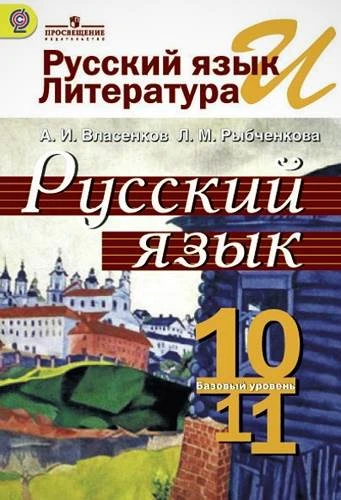 Власенков А.И, Рыбченкова Л.М. Русский язык и литература. Русский язык. 10-11 кл. Учебник: базовый уровень. - М.: Просвещение, 2014. - 287 с. - (ФГОС). - тверд. обл.