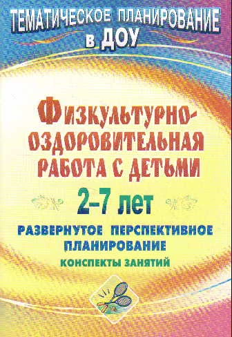 Физкультурно-оздоровительная работа с детьми 2-7 лет: развернутое перспективное планирование, конспекты занятий / Сост. Т.К. Ишинбаева. - Волгоград: Учитель, 2011. - 66 с. - (Тематическое планирование в ДОУ). - мягк. обл.