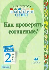 Гуркова И.В. Русский язык. Выбери ответ: Как проверять согласные? 2 кл. Пособие. - М.: Дрофа, 2004. - 32 с. - мягк. обл.