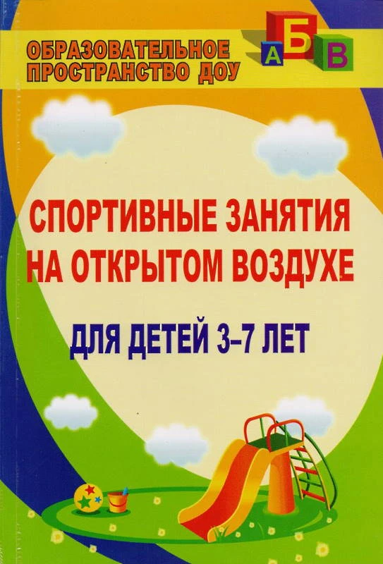 Спортивные занятия на открытом воздухе для детей 3-7 лет / Автор-сост. Подольская Е.И. - Волгоград: Учитель, 2012. - 183 с. - (Образовательное пространство ДОУ). - мягк. обл.