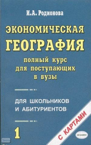 Родионова И. А. Экономическая география. Полный курс для поступающих в вузы. Учебно-справочное пособие. В 2-х томах: Т. 1. - М.: Экзамен, 2003. - 416 с. - мягк. обл.