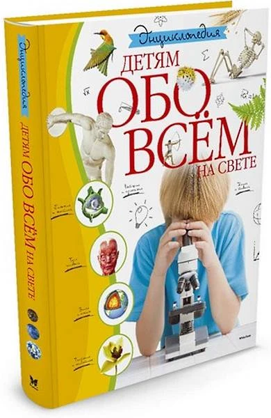 Энциклопедия детям обо всём на свете / Пер. с англ. Ю. Амченков. Для старшего школьного возраста. - М.: Махаон, 2018. - 224 с. - тверд. обл.