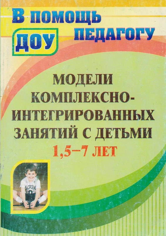 Модели комплексно-интегрированных занятий с детьми 1,5-7 лет / Сост. Дреер С.С, Потыкан А.Н. - Волгоград: Учитель, 2011. - 137 с. - (В помощь педагогу ДОУ). - мягк. обл.