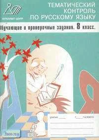 Пучкова Л.И. Тематический контроль по русскому языку. Обучающие и проверочные задания. 8 кл. - М.: Интеллект-Центр, 2004. - 136 с. - мягк. обл.