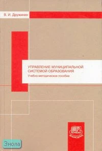 Дружинин В.И. Управление муниципальной системой образования: учебно-методическое пособие. - М.: Мнемозина, 2007. - 167 с. - тверд. обл.