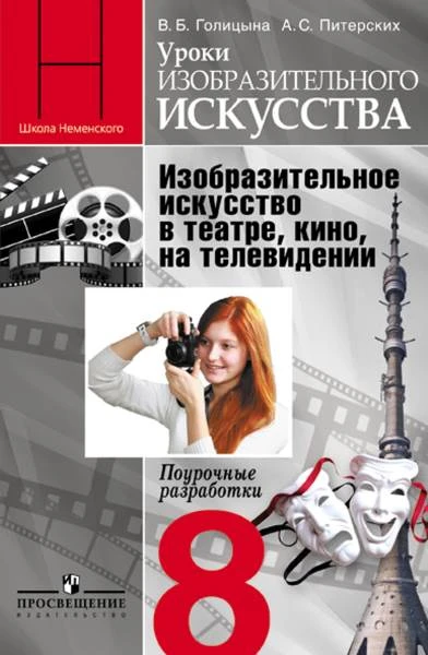 Голицына В.Б, Питерских А.С. Уроки изобразительного искусства. Изобразительное искусство в театре, кино, на телевидении. 8 кл. Поурочные разработки / Под ред. Неменского Б.М. - М.: Просвещение, 2014. - 173 с. - (Школа Неменского). - мягк. обл.