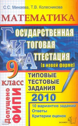 Минаева С.С, Колесникова Т.В. ГИА 2010. Математика. 9 кл. Государственная итоговая аттестация. Типовые тестовые задания. - М.: Экзамен, 2010. - 64 с. - (ГИА. 9 кл. Типовые тестовые задания). - мягк. обл.