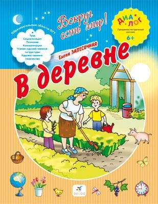 Запесочная Е.А. В деревне: для детей от 6 лет. - М.: Дрофа, 2015. - 16 с. - (Диалог. Вокруг есть мир). - мягк. обл.