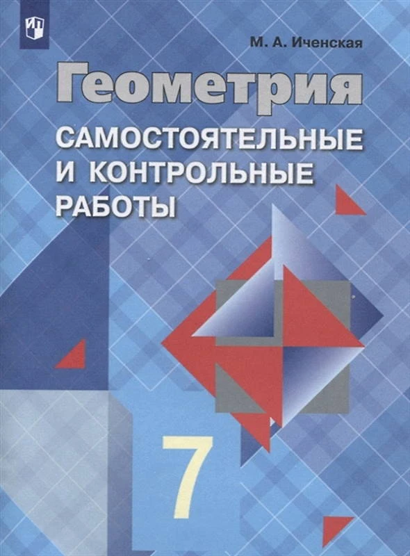 Иченская М.А. Геометрия. 7 кл. Самостоятельные и контрольные работы к учебнику Л.С. Атанасяна 7-9 кл. - М.: Просвещение, 2020. - 48 с. - (ФГОС). - мягк. обл.