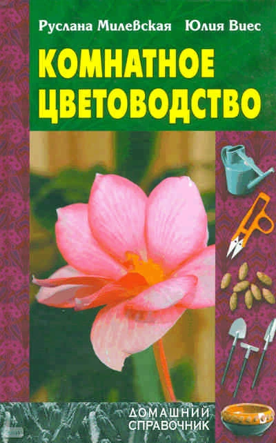 Милевская Р, Виес Ю. Комнатное цветоводство. - Мн.: Книжный Дом, 2005. - 608 с. - тверд. обл.