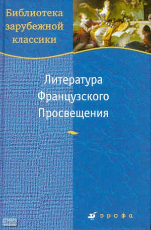 Литература Французского Просвещения / Сост. В.Н. Ганина. - М.: Дрофа, 2008. - 765 с. - (Библиотека зарубежной классики). - тверд. обл.
