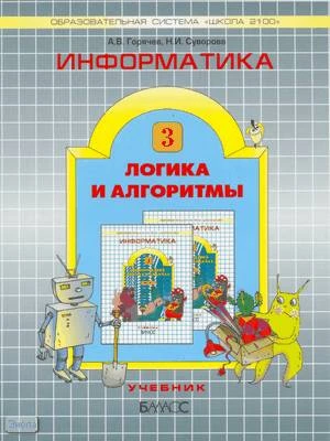 Горячев А.В, Суворова Н.И. Информатика. 3 кл. 3 кл. Логика и алгоритмы. - М.: Баласс, 2009. - 32 с. - (Образовательная система Школа 2100). - мягк. обл.