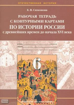 Симонова Е.В. Рабочая тетрадь с контурными картами по истории России с древнейших времен до начала 16 века. 6 кл. - М.: Новый учебник, 2002. - 64 с. - мягк. обл.