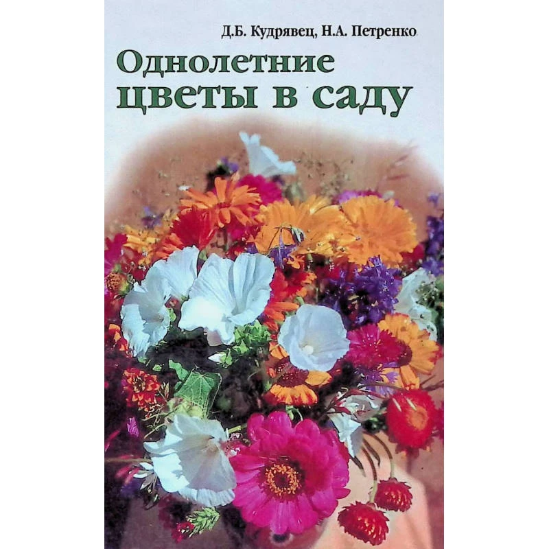 Кудрявец Д.Б, Петренко Н.А. Однолетние цветы в саду. - М.: Фитон+, 2001. - 288 с. - тверд. обл.