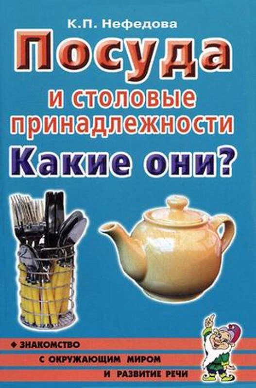 Нефедова К.П. Посуда и столовые принадлежности. Какие они? - М.: Гном, 2017. - 88 с. - (Знакомство с окружающим миром и развитие речи). - мягк. обл.