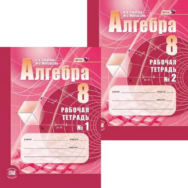 Зубарева И.И, Мильштейн М.С. Алгебра. 8 кл. Рабочая тетрадь. Комплект в двух частях / Под ред. А.Г. Мордковича. - М.: Мнемозина, 2016. - (ФГОС). - мягк. обл.