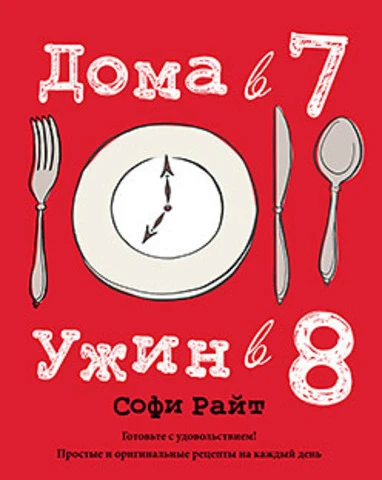 Райт С. Дома в 7, ужин в 8. - СПб.: Питер, 2013. - 176 с. - мягк. обл.