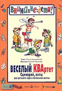 Веселый КВАртет: Сценарий, ноты для детского сада и начальной школы / Текст О. Безымянной, муз. Е. Фролова. - М.: Айрис-Пресс, 2002. - 48 с. - (Внимание: дети!). - мягк. обл.