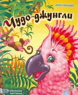 Солнышко И. Чудо-Джунгли. - Харьков: Ранок, 2008. - 8 с. - (Подвижные картинки). - карт. обл.