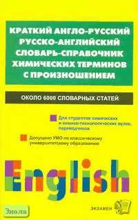 Краткий англо-русский и русско-английский словарь-справочник химических терминов с произношением / Под ред. М.М. Кутеповой. - М.: Экзамен, 2006. - 320 с. - (Словарь). - мягк. обл.