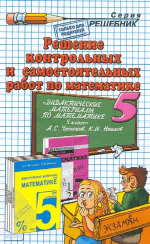 Лаппо Л.Д. Решение контрольных и самостоятельных работ по математике за 5 кл. к пособию А.С. Чеснокова, К.И. Нешкова "Дидактические материалы по математике для 5 кл". - М.: Экзамен, 2010. - 192 с. - (Решебник). - мягк. обл.