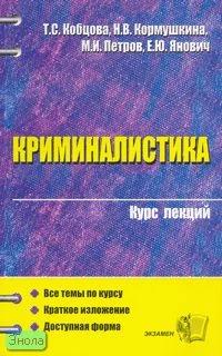 Кобцова Т.С, Кормушкина Н.В, Петров М.И, Янович Е.Ю. Криминалистика: Учебное пособие для вузов. - М.: Экзамен, 2005. - 352 с. - (Курс лекций). - мягк. обл.
