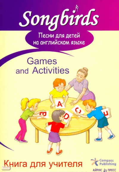 Песни для детей на английском языке. Games and Activities. Книга для учителя / Пер. Н.С. Платоновой. - М.: Айрис-пресс, 2008. - 48 с. - (Songbirds). - мягк. обл.
