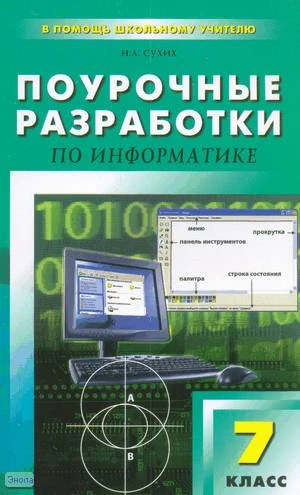 Сухих Н.А. Информатика. 7 кл. Поурочные разработки. УМК Н.Д. Угриновича. - М.: ВАКО, 2009. - 304 с. - (В помощь школьному учителю). - мягк. обл.