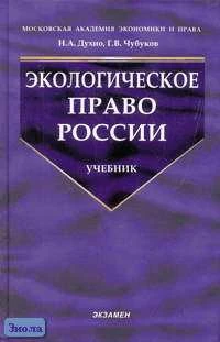 Духно Н.А, Чубуков Г.В. Экологическое право России. Учебник. - М.: Экзамен, 2006. - 448 с. - (Учебник для вузов). - тверд. обл.