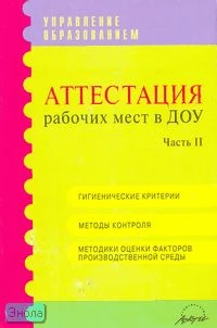 Аттестация рабочих мест в ДОУ. Практическое пособие. Часть 2: Гигиенические критерии. Методы контроля. Методы оценки факторов производственной среды / Сост. А.С. Шарыбин, И.А. Урмина. - М.: Аркти, 2007. - 160 с. - (Управление образованием). - мягк. обл.