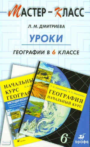 Дмитриева Л.М. Уроки географии. 6 кл. Методическое пособие. - М.: Дрофа, 2007. - 143 с. - (Мастер-класс). - мягк. обл.