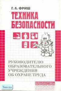 Фриш Г.Л. Техника безопасности. Руководителю образовательного учреждения об охране труда. - М.: Перспектива, 2005. - 112 с. - мягк. обл.