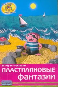 Румянцева Е.А. Пластилиновые фантазии. - М.: Айрис-пресс, 2007. - 32 с. - (Чудесные фантазии). - мягк. обл.