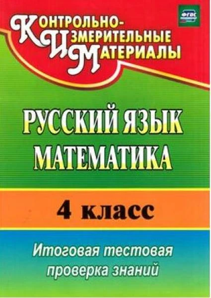 Типаева Т.В, Волкова Е.В. Русский язык. Математика. 4 кл. Итоговая тестовая проверка знаний. - Волгоград: Учитель, 2016. - 35 с. - (КИМ. ФГОС). - мягк. обл.
