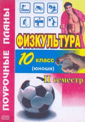 Голомидова С.Е. Физкультура. 10 кл: юноши. 2 семестр. Поурочные планы. - Волгоград: Учитель-АСТ, 2003. - 96 с. - мягк. обл.