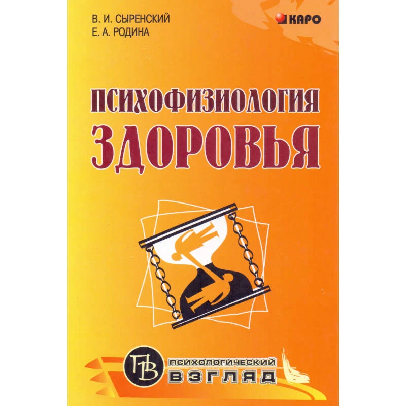Сыренский Б.И, Родина Е.А. Психофизиология здоровья: Книга для педагогов, психологов и родителей. - СПб.: КАРО, 2008. - 192 с. - мягк. обл.