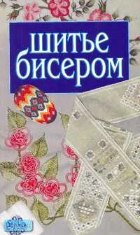 Шитье бисером / Автор-сост. Т.З. Клыковская. - М.: АСТ; Минск: Харвест, 2006. - 96 с. - мягк. обл.