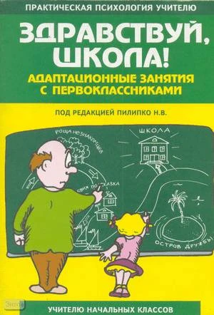 Пилипко Н.В, Громова Т.В, Чибисова М.Ю. Здравствуй, школа! Адаптационные занятия с первоклассниками: учебно - методическое пособие для учителей начальных классов. - М.: Перспектива, 2008. - 64 с. - (Практическая психология учителю). - мягк. обл.
