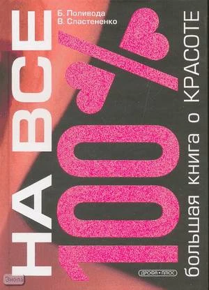 Поливода Б.А, Сластенко В.Е. Большая книга о красоте. - М.: Дрофа-Плюс, 2008. - 608 с. - (На все 100%). - тверд. обл.