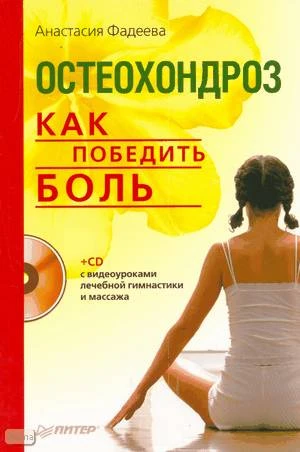 Фадеева А. Остеохондроз. Как победить боль. - СПб.: Питер, 2010. - 128 с. - мягк. обл. + 1 CD с видеоуроками лечебной гимнастики и массажа.