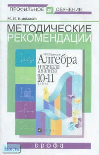 Башмаков М.И. Алгебра. 10 кл. Базовый и профильный уровни. Методические рекомендации. - М.: Дрофа, 2004. - 48 с. - мягк. обл.