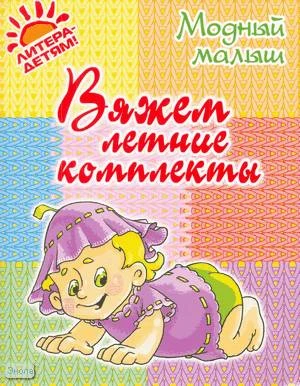 Андреева Р.П. Вяжем летние комплекты. - СПб.: Литера, 2010. - 32 с. - (Модный малыш). - мягк. обл.