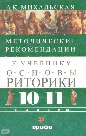 Михальская А.К. Методические рекомендации к учебнику Основы риторики. 10-11 кл. - М.: Дрофа, 2002. - 192 с. - мягк. обл.