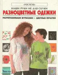 Гибсон Р. Разноцветные одежки. Разукрашиваем футболки, цветные печатки. - М.: РОСМЭН-ПРЕСС, 1998. - 64 с. - (Наши руки не для скуки). - тверд. обл.
