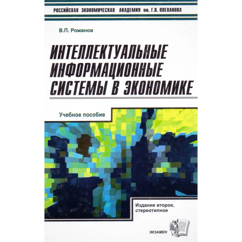 Романов В.П. Интеллектуальные информационные системы в экономике. Учебное пособие / Ред. Н.П. Тихомирова. - М.: Экзамен, 2007. - 496 с. - (Учебник Плехановской академии). - тверд. обл.