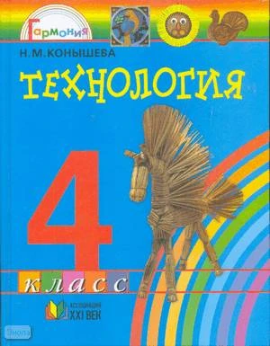 Конышева Н.М. Технология. Секреты мастеров. 4 кл. Учебник. - Смоленск: Ассоциация XXI век, 2008. -160 с. - (Гармония). - тверд. обл.