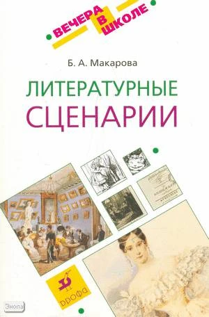 Макарова Б.А. Литературные сценарии: методическое пособие. - М.: Дрофа, 2008. - 271 с. - (Вечера в школе). - мягк. обл.