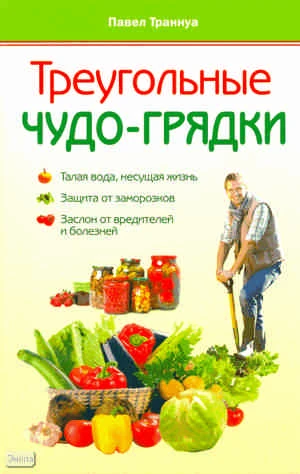 Траннуа П.Ф. Треугольные чудо-грядки. - М.: АСТ-ПРЕСС КНИГА, 2011. - 304 с. - (Мои 6 соток). - мягк. обл.